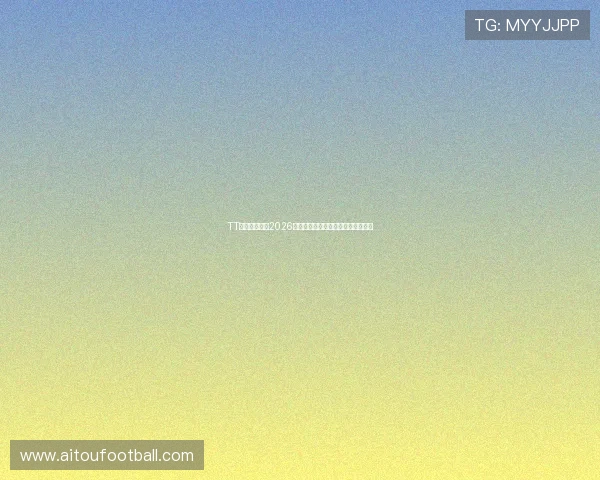 TT体育带你了解2026世界杯最具潜力新星球员的精彩表现